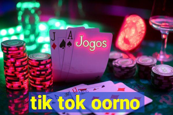 tik tok oorno